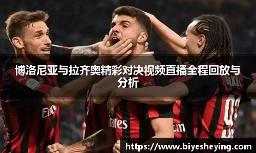 博洛尼亚与拉齐奥精彩对决视频直播全程回放与分析