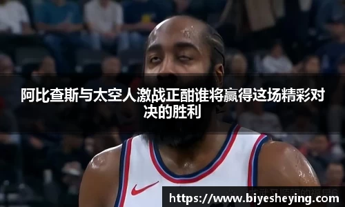阿比查斯与太空人激战正酣谁将赢得这场精彩对决的胜利