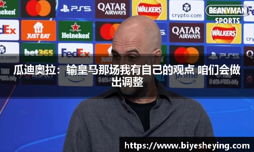 瓜迪奥拉：输皇马那场我有自己的观点 咱们会做出调整