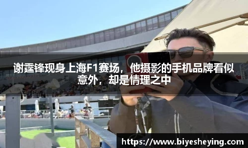 谢霆锋现身上海F1赛场，他摄影的手机品牌看似意外，却是情理之中